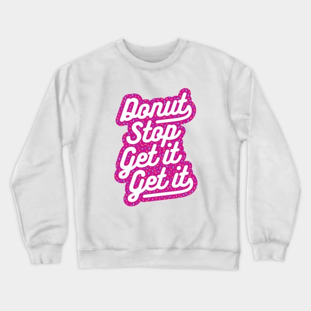 Donut Stop Get It Get It Frosted Sprinkles Typography Crewneck Sweatshirt by brogressproject